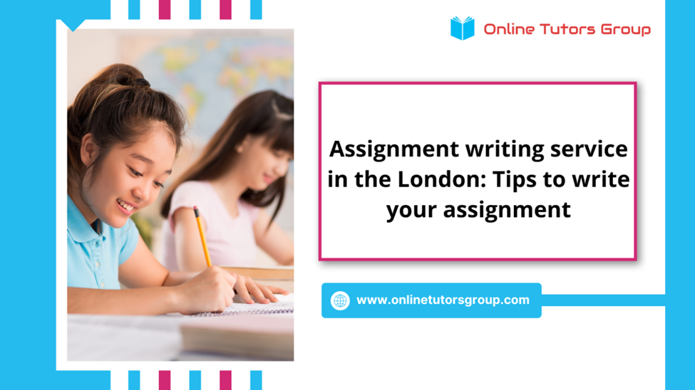 Assignment Writing Service in the London: Tips to Write Your Assignment