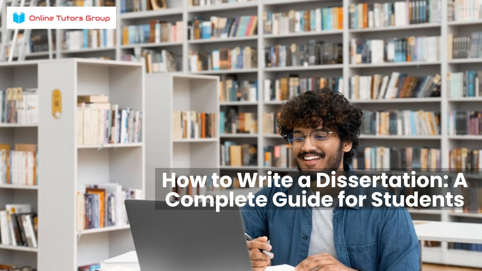How to Write a Dissertation: A Complete Guide for Students