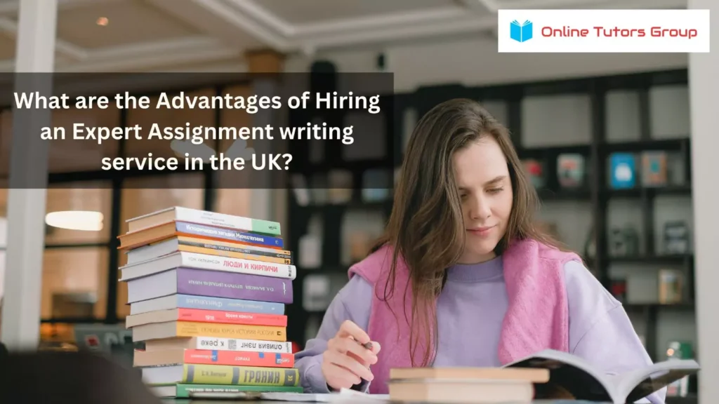 What are the advantages of hiring an expert assignment writing service in UK?
