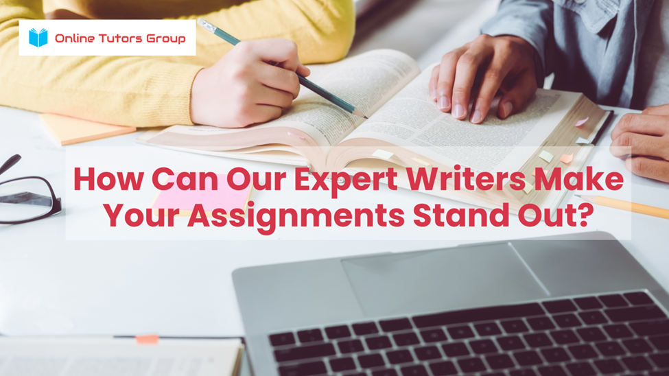 How Can Our Expert Writers Make Your Assignments Stand Out?