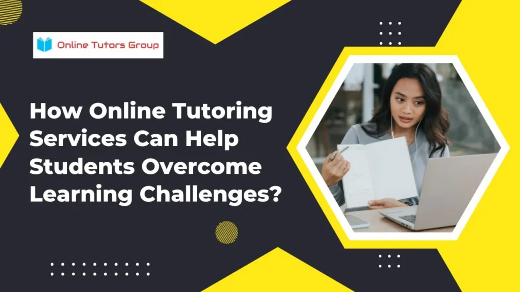 How Online Tutoring Services Can Help Students Overcome Learning Challenges?