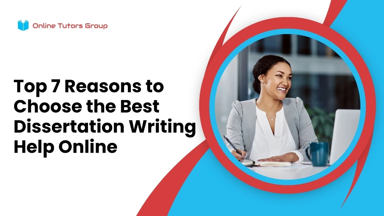 Top 7 Reasons to Choose the Best Dissertation Writing Help Online