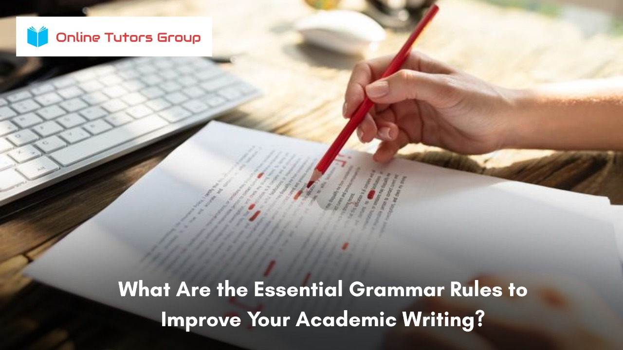 What Are the Essential Grammar Rules to Improve Your Academic Writing?