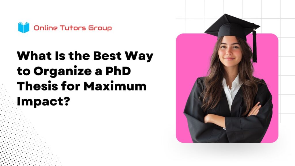 What is the Best Way to Organize a PhD Thesis for Maximum Impact?